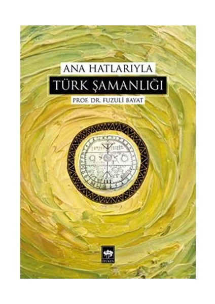 Ana Hatlarıyla Türk Şamanlığı-Fuzuli Bayat