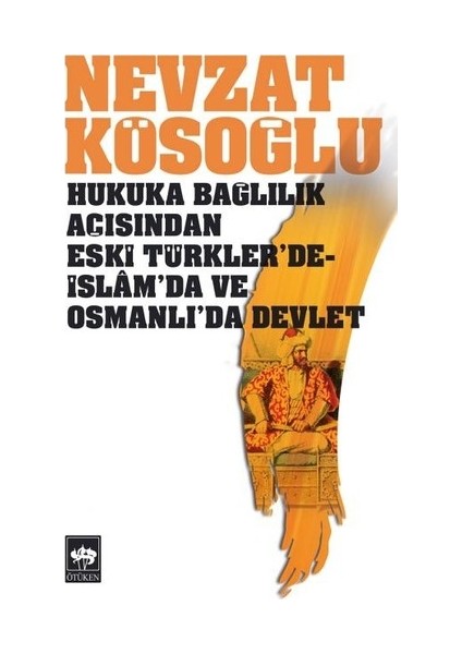 Hukuka Bağlılık Açısından Eski Türkler'De-İslâm'Da Ve Osmanlı'Da Devlet-Nevzat Kösoğlu