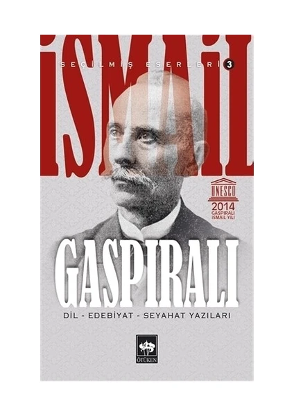 İsmail Gaspıralı Seçilmiş Eserleri: 3 - Dil, Edebiyat, Seyahat Yazıları-İsmail Gaspıralı