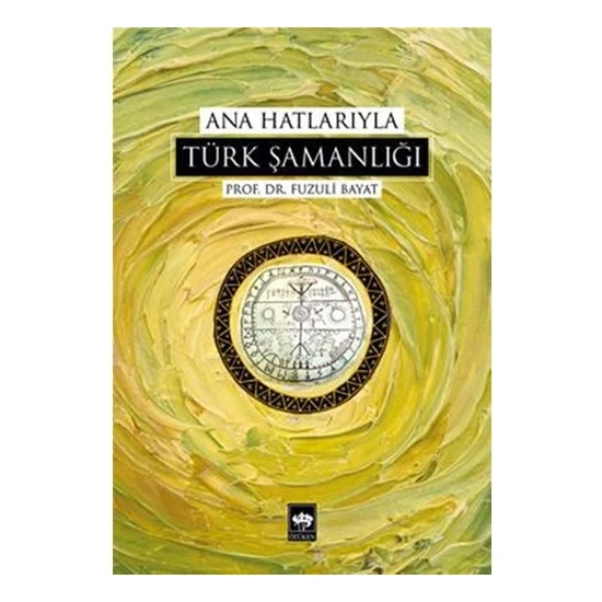 Ana Hatlarıyla Türk Şamanlığı-Fuzuli Bayat