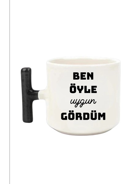 Ben Öyle Uygun Gördüm Baskılı T Kulp Bardak