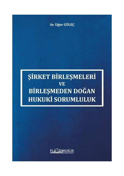 Şirket Birleşmeleri ve Birleşmeden Doğan Hukuki Sorumluluk - Av. Uğur Güleç