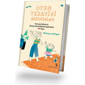 Oyun Terapisi Aktiviteleri Davranış Gelişimi ve Ebeveyn Çocuk Ilişkisini Güçlendiren 101 Oyun - Melissa LaVigne
