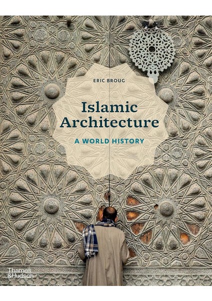 Islamic Architecture a World History - Eric Broug