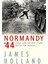 Normandy '44 D-Day and the Battle For France - James Holland 1