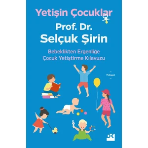 Yetişin Çocuklar Bebeklikten Ergenliğe Çocuk Yetiştirme Kılavuzu - Prof. Dr. Selçuk Şirin