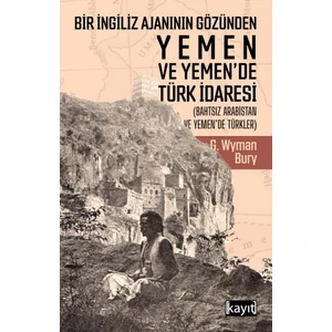 Bir İngiliz Ajanının Gözünden Yemen Ve Yemen’De Türk İdaresi - George Wyman Bury