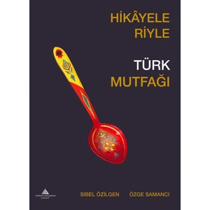 Hikayeleriyle Türk Mutfağı - Sibel Özilgen