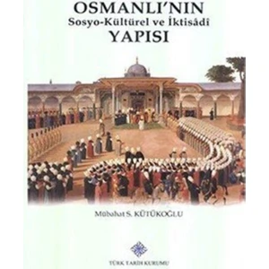 Osmanlı'nın Sosyo-Kültürel ve Iktisâdî Yapısı - Mübahat S. Kütükoğlu