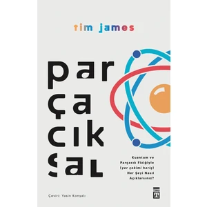 Parçacıksal & Kuantum Ve Parçacık Fiziğiyle Nasıl (Yer Çekimi Hariç) Her Şeyi Açıklarsınız? - Tim James