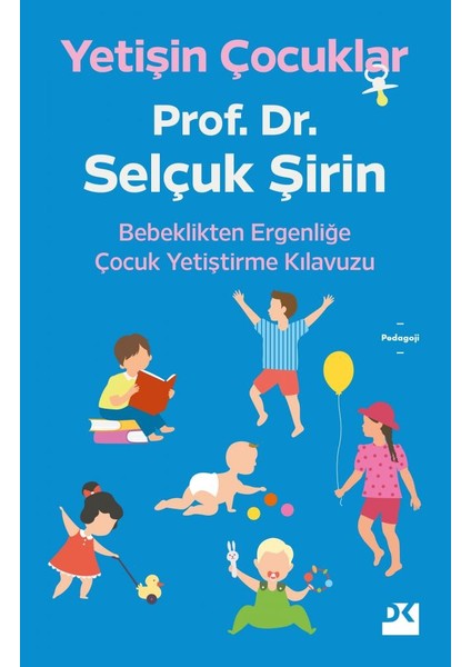 Yetişin Çocuklar Bebeklikten Ergenliğe Çocuk Yetiştirme Kılavuzu - Prof. Dr. Selçuk Şirin