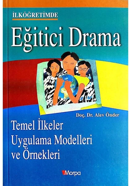 Ilköğretimde Eğitici Drama - Temel Ilkeler Uygulama Modelleri ve Örnekleri - Alev Önder