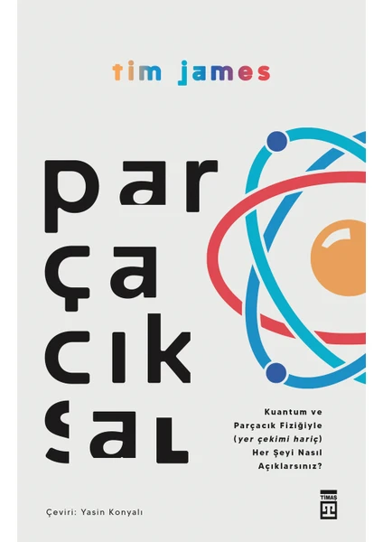 Parçacıksal & Kuantum Ve Parçacık Fiziğiyle Nasıl (Yer Çekimi Hariç) Her Şeyi Açıklarsınız? - Tim James