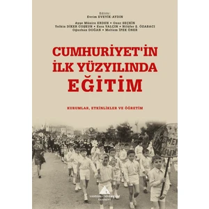 Cumhuriyet’in Ilk Yüzyılında Eğitim : Kurumlar, Etkinlikler ve Öğretim