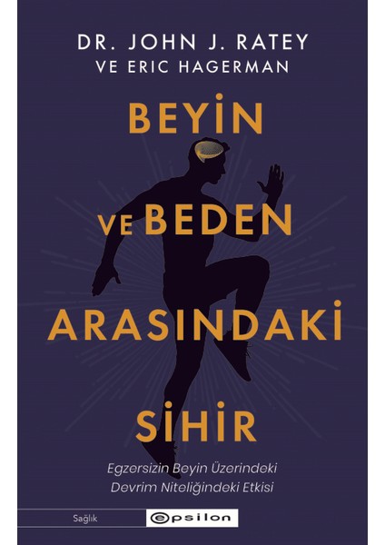 Beyin ve Beden Arasındaki Sihir - Dr. John J. Ratey - Eric Hagerman