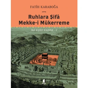 Ruhlara Şifâ  Mekke-I Mükerreme Iki Eşsiz Hazine 1  - (Ciltli) - Fatih Karaboğa