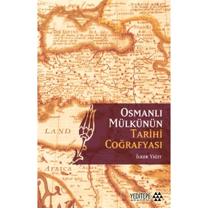 Osmanlı Mülkünün Tarihi Coğrafyası - İlker Yiğit
