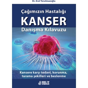 Çağımızın Hastalığı Kanser Danışma Kılavuzu: Kansere Karşı Tedavi, Korunma, Tarama Şekilleri ve Beslenme - Erol Yorulmazoğlu