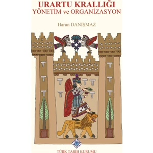 Urartu Krallığı Yönetim ve Organizasyon - Harun Danışmaz