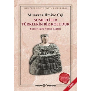 Sumerliler Türklerin Bir Koludur - (Sumer - Türk Kültür Bağları) - Muazzez İlmiye Çığ