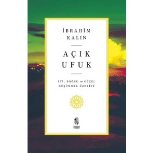 Açık Ufuk - İyi Doğru ve Güzel Düşünmek Üzerine | İbrahim Kalın