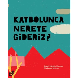 Kaybolunca Nereye Gideriz? - Isabel Minhós Martins