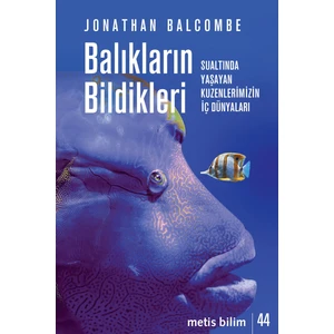Balıkların Bildikleri: Sualtında Yaşayan Kuzenlerimizin İç Dünyaları - Jonathan Balcombe