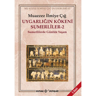 Uygarlığın Kökeni Sumerliler-2: Sumerlilerde Günlük Yaşam - Muazzez İlmiye