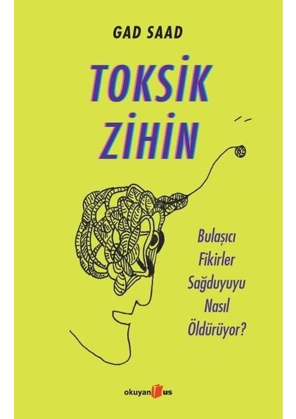 Toksik Zihin: Bulaşıcı Fikirler Sağduyuyu Nasıl Öldürüyor? - Gad Saad