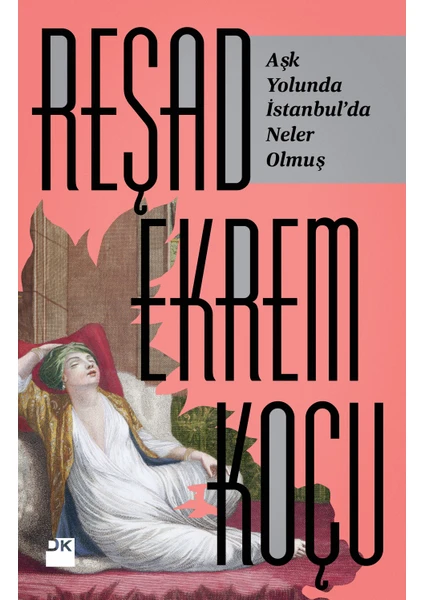 İstanbul'Da Aşk Yolunda Neler Olmuş - Reşad Ekrem Koçu