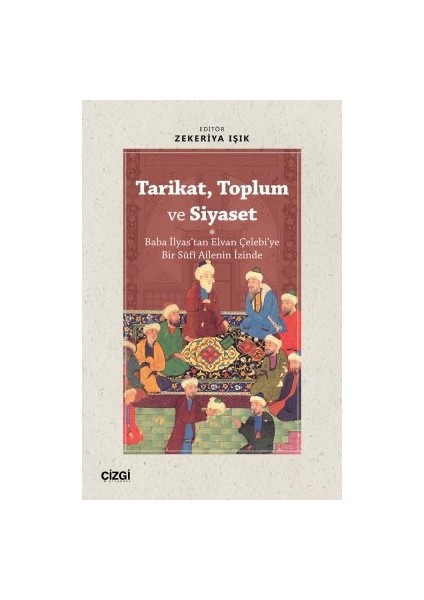 Tarikat, Toplum ve Siyaset (Baba Ilyas'tan Elvan Çelebi'ye Bir Süfi Ailenin Izinde) - Zekeriya Işık