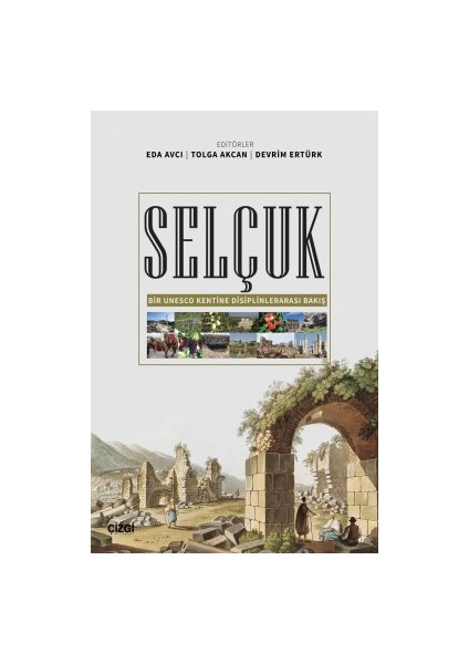 Selçuk Bir Unesco Kentine Disiplinlerarası Bakış - Eda Avcı - Tolga Akcan - Devrim Ertürk
