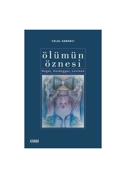 Ölümün Öznesi Hegel, Heidegger, Levinas - Celal Sabancı