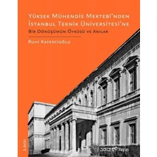 Yüksek Mühendis Mektebi’nden Istanbul Teknik Üniversitesi’ne Bir Dönüşümün Öyküsü ve Anılar - Ruhi Kafesçioğlu