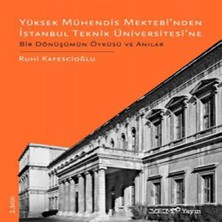 Yüksek Mühendis Mektebi’nden Istanbul Teknik Üniversitesi’ne Bir Dönüşümün Öyküsü ve Anılar - Ruhi Kafesçioğlu