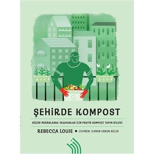 Şehirde Kompost -Küçük Mekanlarda Yaşayanlar Için Pratik Kompost Yapım Bilgisi - Rebecca Louie