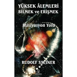 Yüksek Âlemleri Bilmek Ve Erişmek - Rudolf Steiner