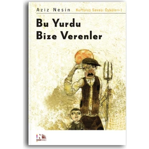 Bu Yurdu Bize Verenler Kurtuluş Savaşı Öyküleri – 1 - Aziz Nesin