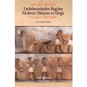 Tarihöncesinden Bugüne Akdeniz Dünyası Ve Doğa – Kriz Çağına Nasıl Geldik? - James H. S. Mcgregor