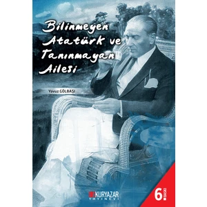 Bilinmeyen Atatürk Ve Tanınmayan Ailesi-Yavuz Gölbaşı