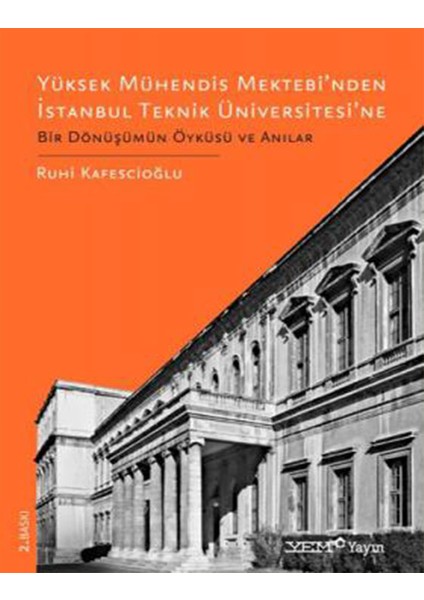 Yüksek Mühendis Mektebi’nden Istanbul Teknik Üniversitesi’ne Bir Dönüşümün Öyküsü ve Anılar - Ruhi Kafesçioğlu