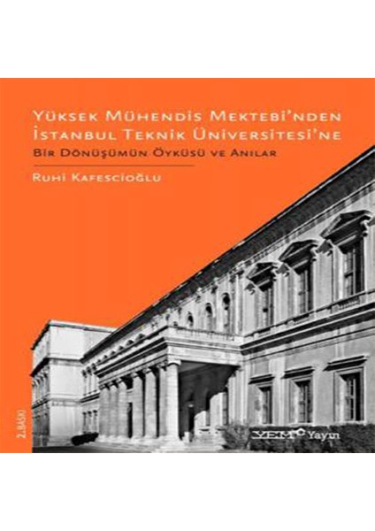 Yüksek Mühendis Mektebi’nden Istanbul Teknik Üniversitesi’ne Bir Dönüşümün Öyküsü ve Anılar - Ruhi Kafesçioğlu