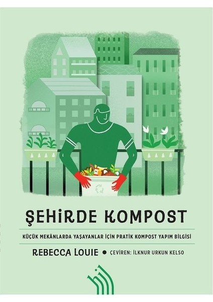 Şehirde Kompost -Küçük Mekanlarda Yaşayanlar Için Pratik Kompost Yapım Bilgisi - Rebecca Louie