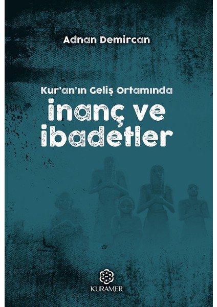 Kuranın Geliş Ortamında İnanç ve İbadetler - Adnan Demircan
