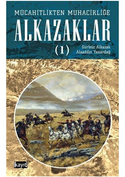 Mücahitlikten Muhacirliğe Alkazaklar 1 - Gürbüz Alkazak - Alaaddin Yanardağ