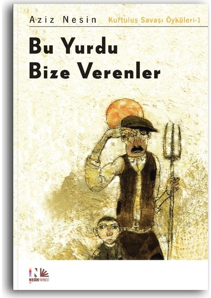 Bu Yurdu Bize Verenler Kurtuluş Savaşı Öyküleri – 1 - Aziz Nesin