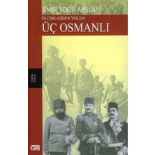Ölüme Giden Yolda Üç Osmanlı - Emir Şekip Arslan