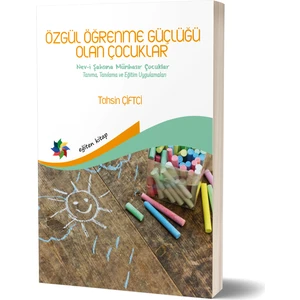 Özgül Öğrenme Güçlüğü Olan Çocuklar - Nev-I Şahsına Münasır Çocuklar Tanıma Tanılama ve Eğitim Uygulamaları - Tahsin Çiftci