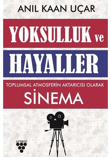 Yoksulluk ve Hayaller Toplumsal Atmosferin Aktarıcısı Olarak Sinema - Anıl Kaan Uçar