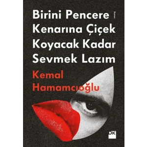 Birini Pencere Kenarına Çiçek Koyacak Kadar Sevmek Lazım - Kemal Hamamcıoğlu
